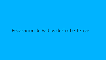 Reparacion de Radios de Coche Teccar